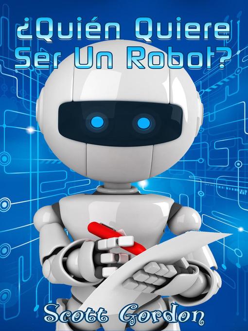 Title details for ¿Quién Quiere Ser Un Robot? by Scott Gordon - Available